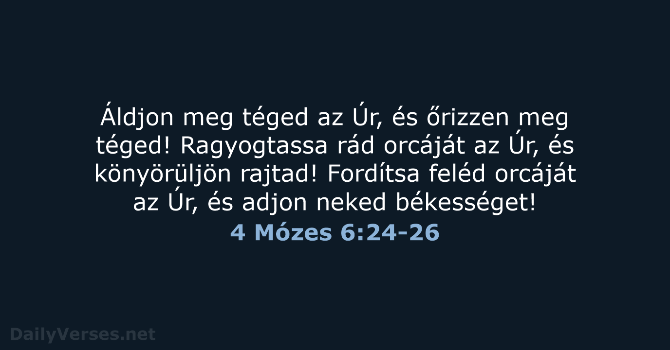 Áldjon meg téged az Úr, és őrizzen meg téged! Ragyogtassa rád orcáját… 4 Mózes 6:24-26