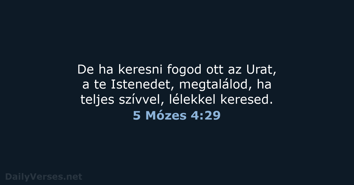 De ha keresni fogod ott az Urat, a te Istenedet, megtalálod, ha… 5 Mózes 4:29