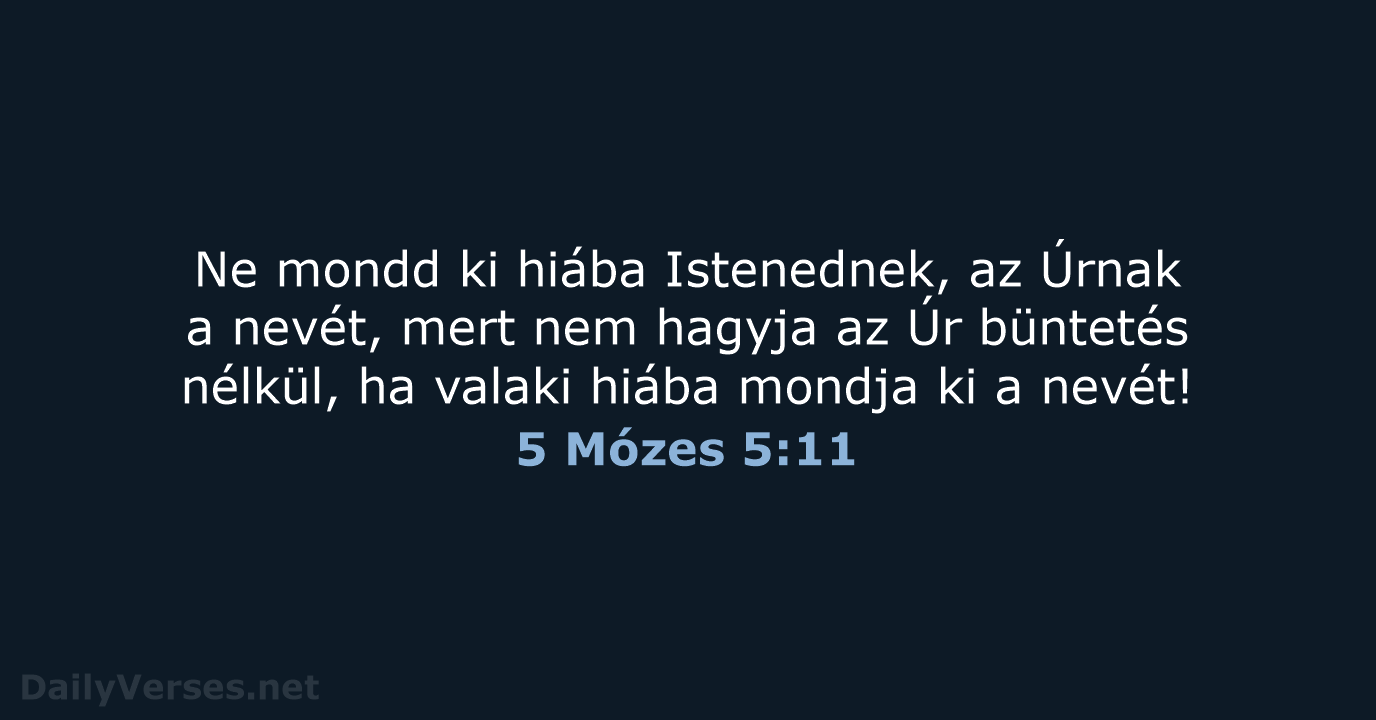 Ne mondd ki hiába Istenednek, az Úrnak a nevét, mert nem hagyja… 5 Mózes 5:11