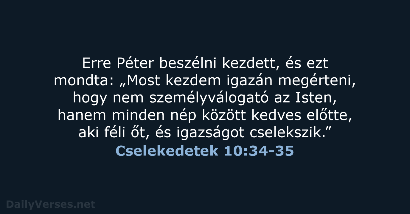 Erre Péter beszélni kezdett, és ezt mondta: „Most kezdem igazán megérteni, hogy… Cselekedetek 10:34-35