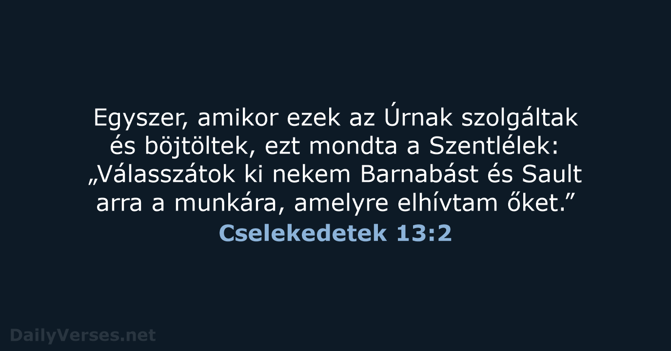 Egyszer, amikor ezek az Úrnak szolgáltak és böjtöltek, ezt mondta a Szentlélek:… Cselekedetek 13:2