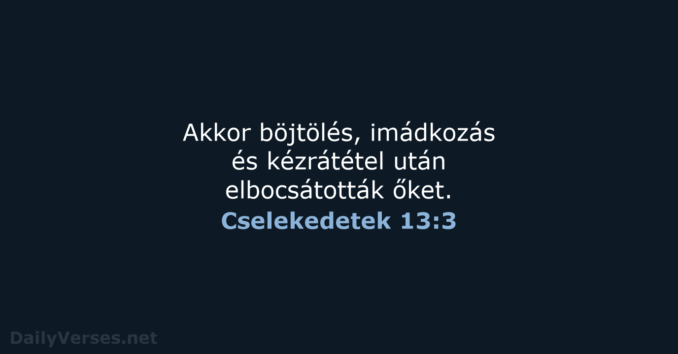 Akkor böjtölés, imádkozás és kézrátétel után elbocsátották őket. Cselekedetek 13:3