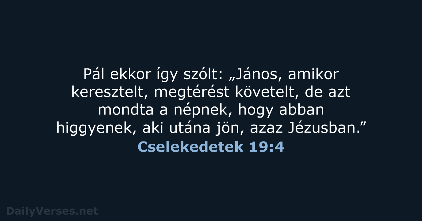 Pál ekkor így szólt: „János, amikor keresztelt, megtérést követelt, de azt mondta… Cselekedetek 19:4