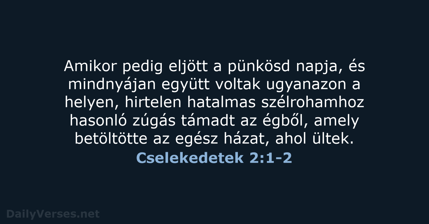 Amikor pedig eljött a pünkösd napja, és mindnyájan együtt voltak ugyanazon a… Cselekedetek 2:1-2