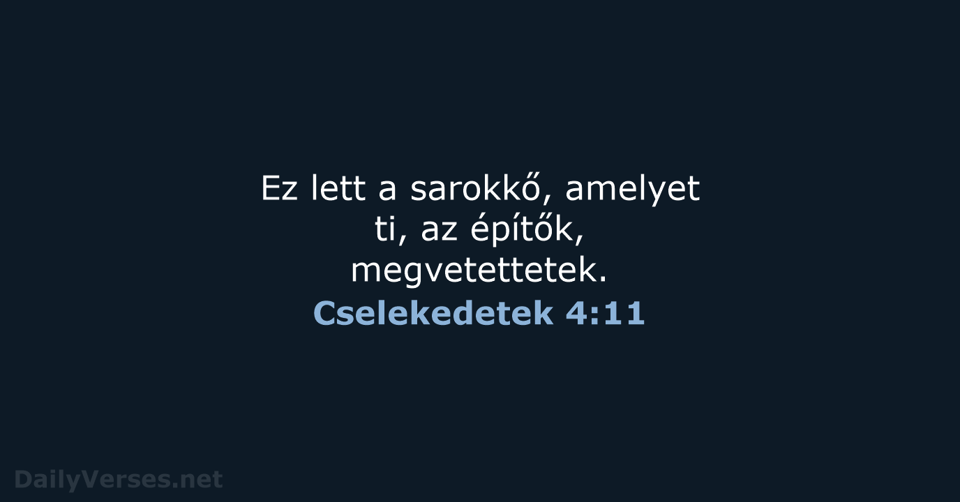 Ez lett a sarokkő, amelyet ti, az építők, megvetettetek. Cselekedetek 4:11