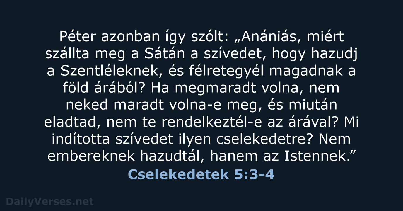 Péter azonban így szólt: „Anániás, miért szállta meg a Sátán a szívedet… Cselekedetek 5:3-4