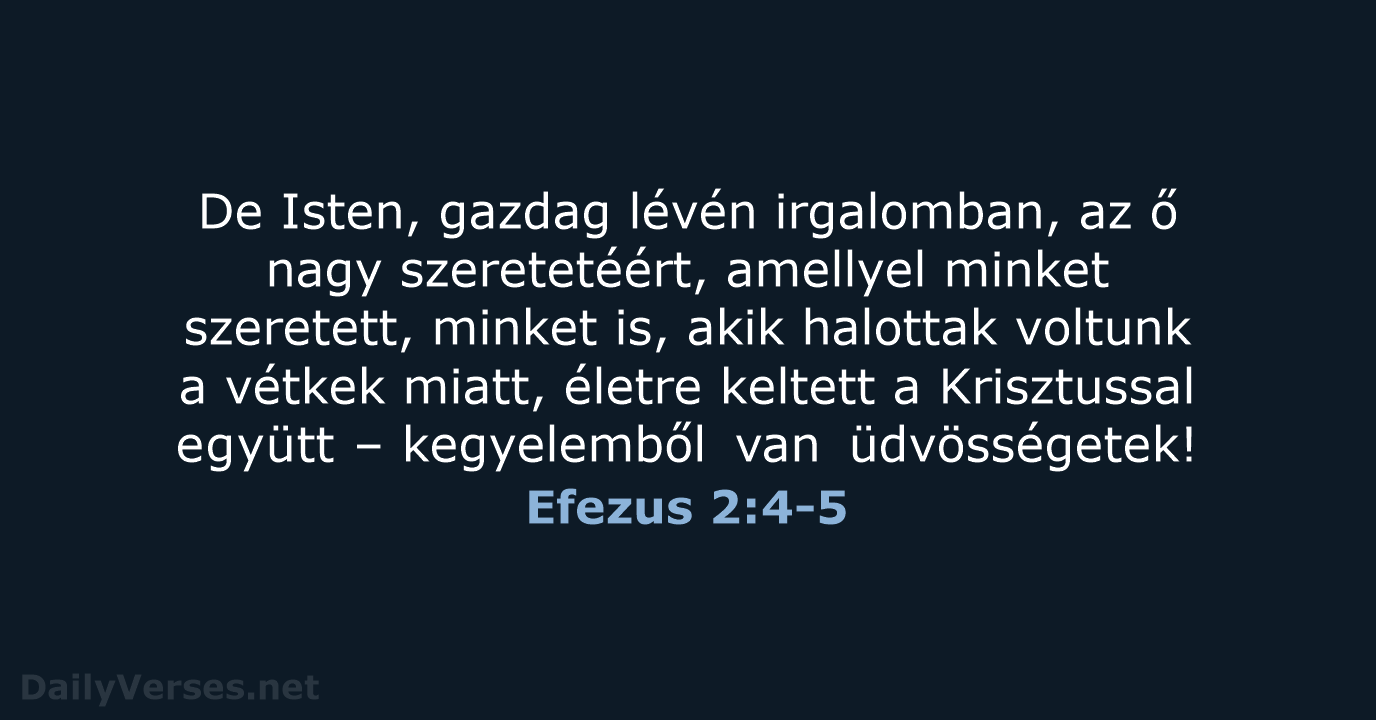 De Isten, gazdag lévén irgalomban, az ő nagy szeretetéért, amellyel minket szeretett… Efezus 2:4-5