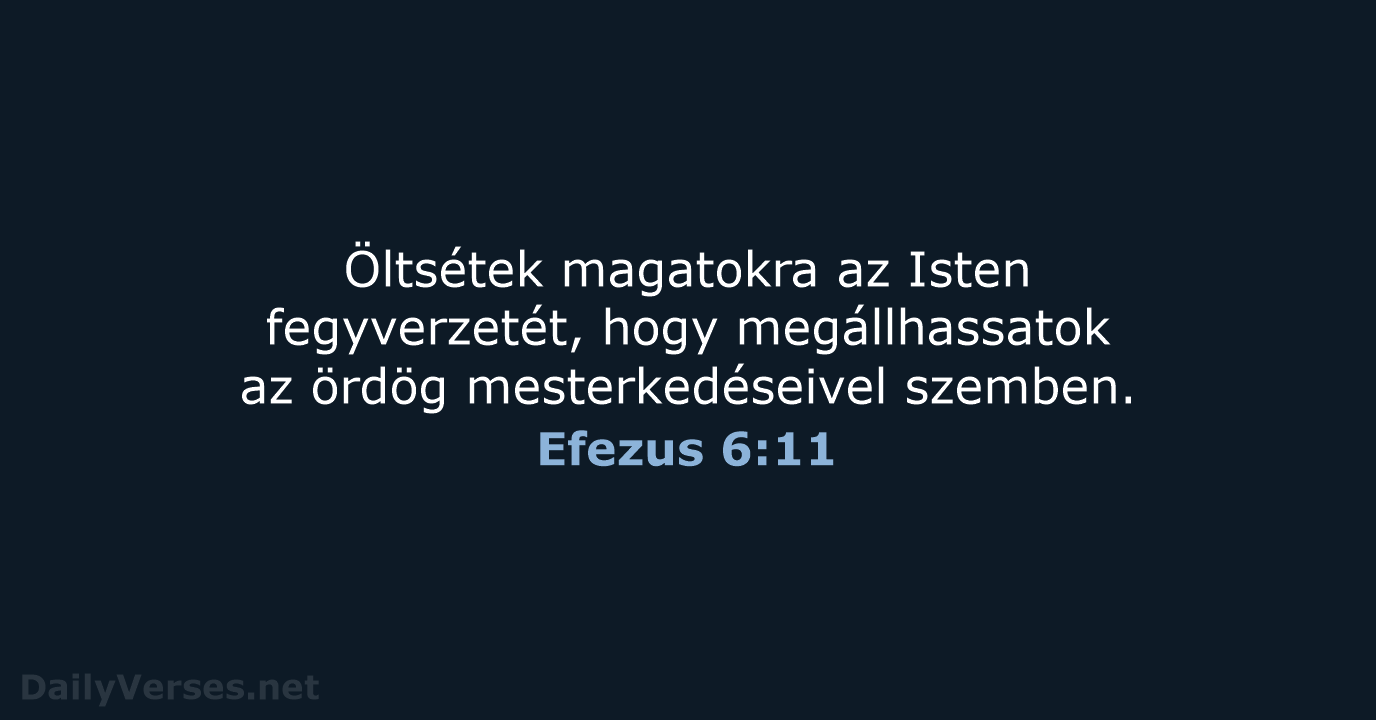 Öltsétek magatokra az Isten fegyverzetét, hogy megállhassatok az ördög mesterkedéseivel szemben. Efezus 6:11