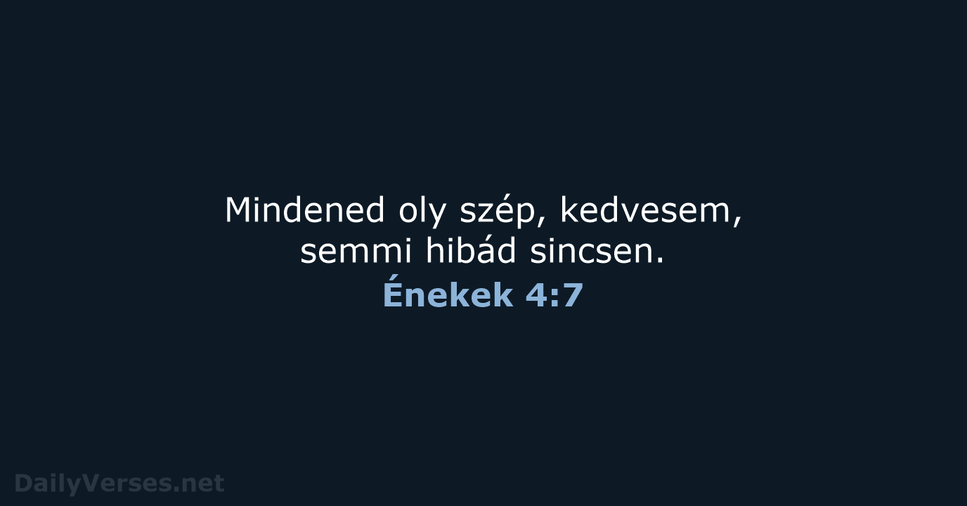 Mindened oly szép, kedvesem, semmi hibád sincsen. Énekek 4:7