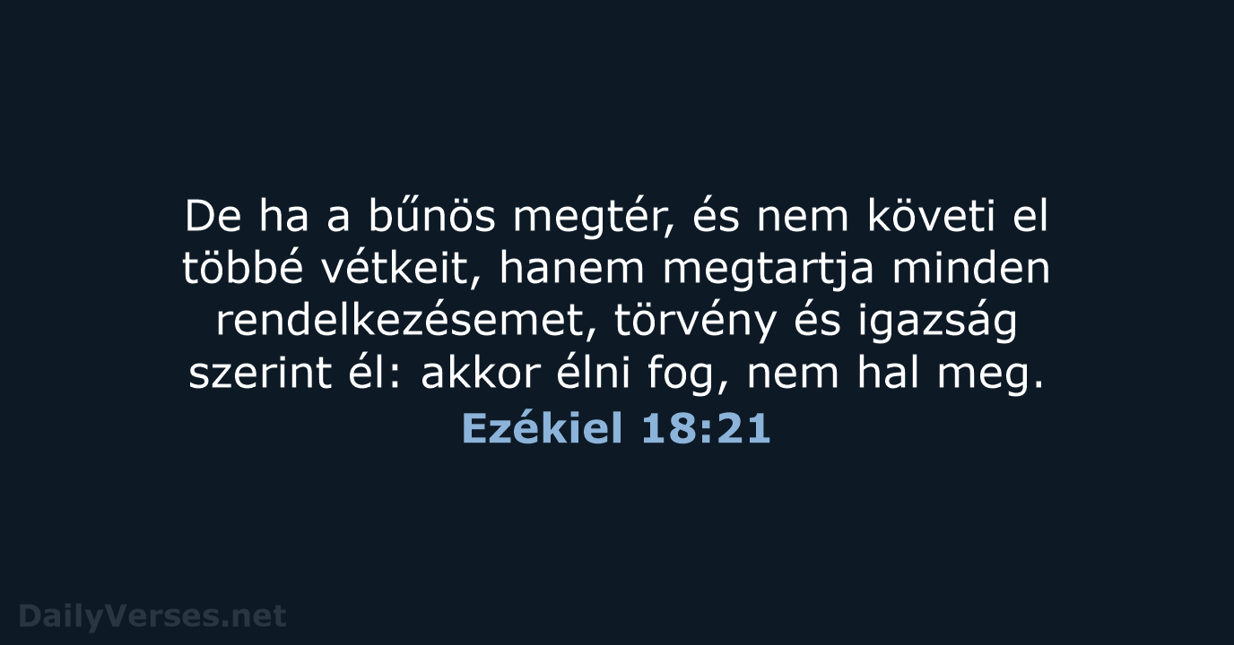 De ha a bűnös megtér, és nem követi el többé vétkeit, hanem… Ezékiel 18:21