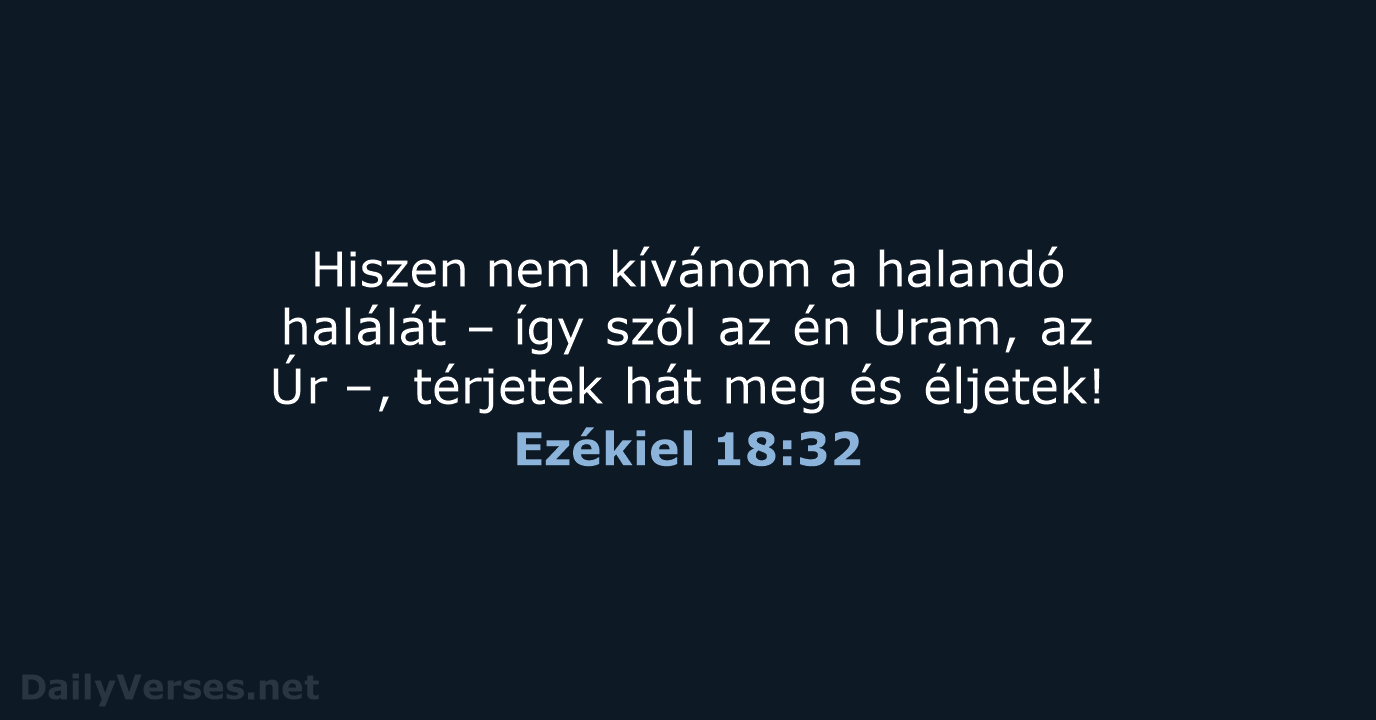 Hiszen nem kívánom a halandó halálát – így szól az én Uram… Ezékiel 18:32