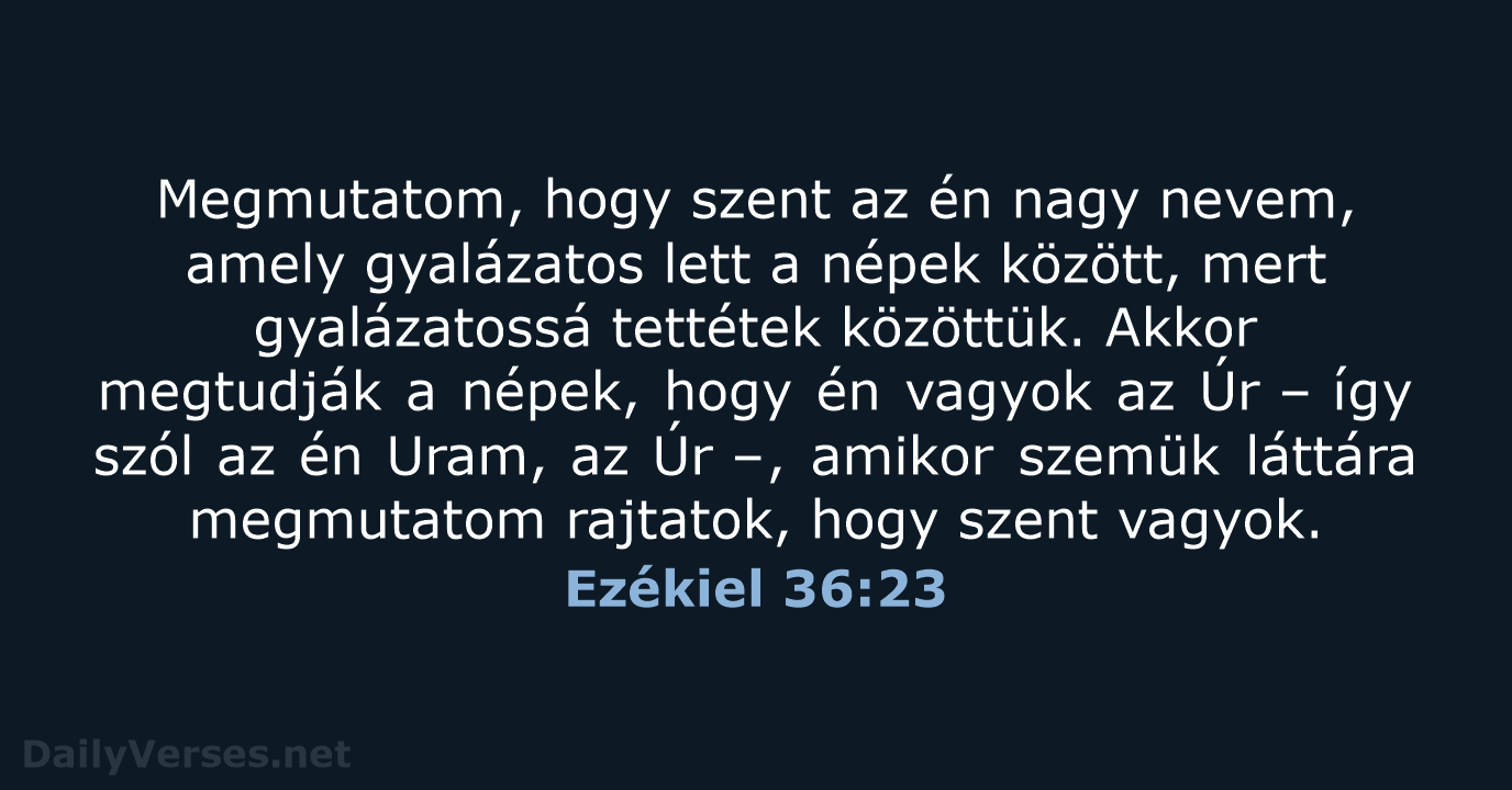 Megmutatom, hogy szent az én nagy nevem, amely gyalázatos lett a népek… Ezékiel 36:23