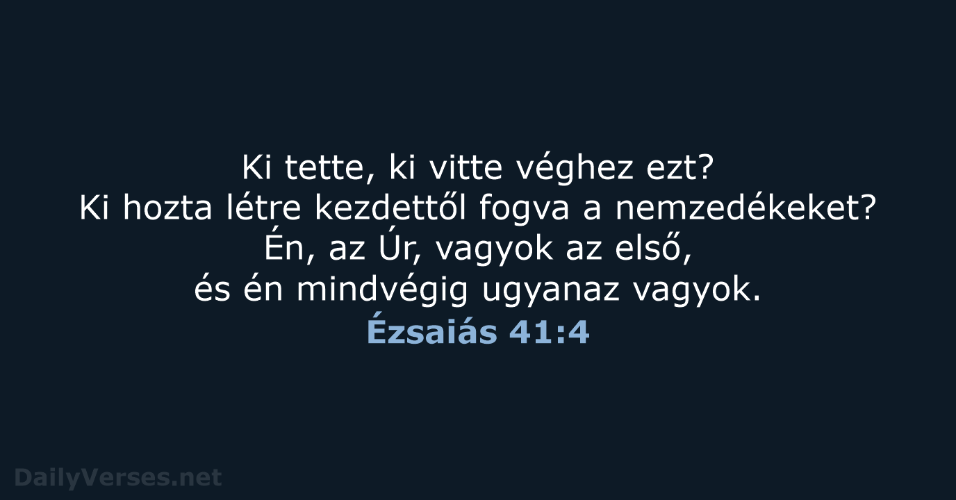 Ki tette, ki vitte véghez ezt? Ki hozta létre kezdettől fogva a… Ézsaiás 41:4