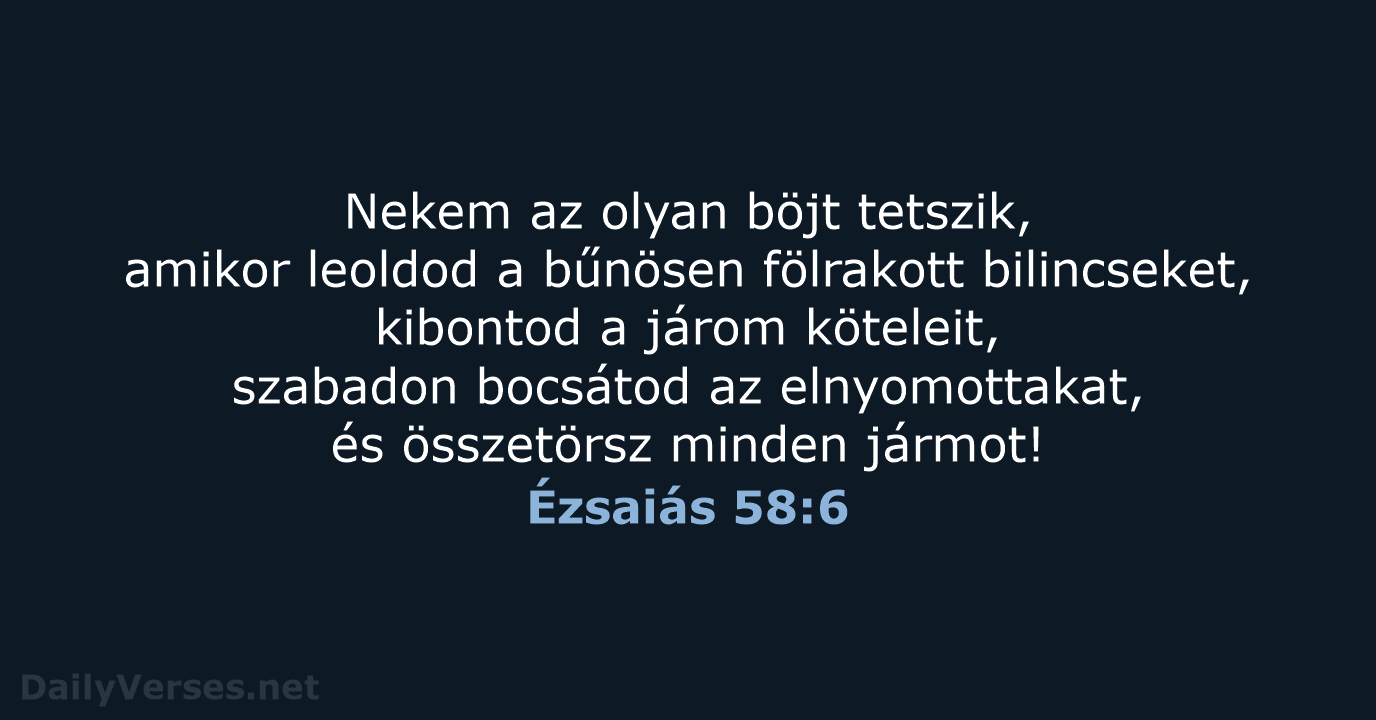 Nekem az olyan böjt tetszik, amikor leoldod a bűnösen fölrakott bilincseket, kibontod… Ézsaiás 58:6