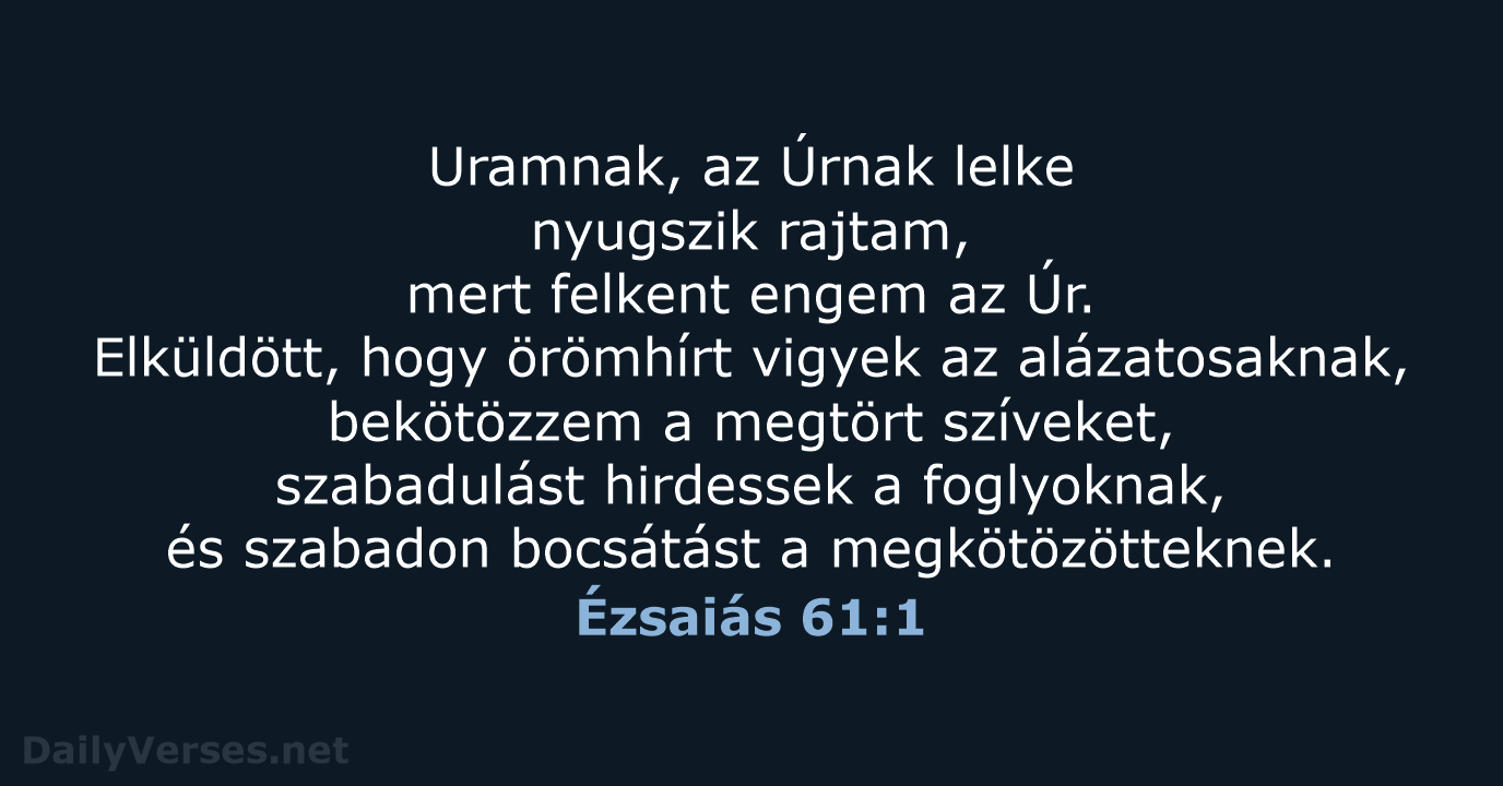 Uramnak, az Úrnak lelke nyugszik rajtam, mert felkent engem az Úr. Elküldött… Ézsaiás 61:1