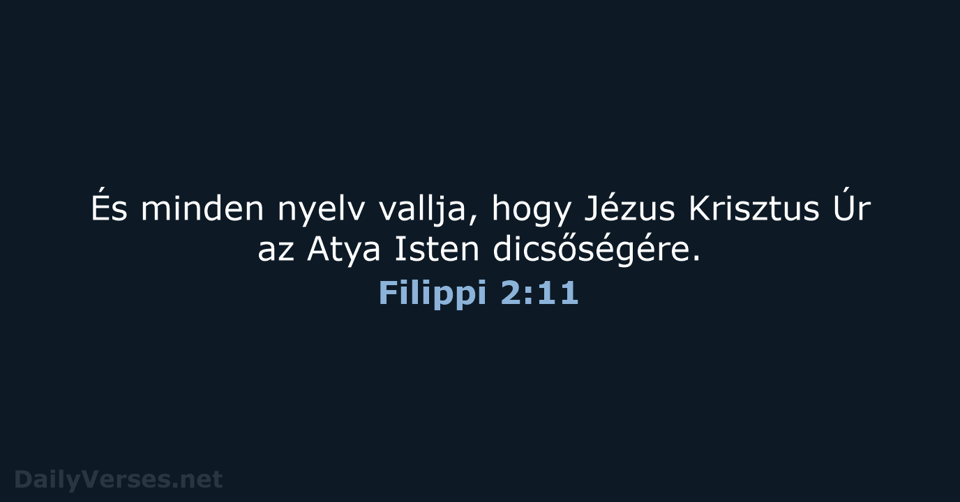 És minden nyelv vallja, hogy Jézus Krisztus Úr az Atya Isten dicsőségére. Filippi 2:11