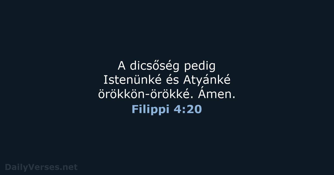 A dicsőség pedig Istenünké és Atyánké örökkön-örökké. Ámen. Filippi 4:20