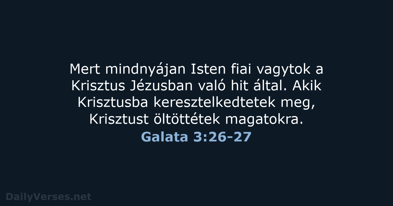 Mert mindnyájan Isten fiai vagytok a Krisztus Jézusban való hit által. Akik… Galata 3:26-27