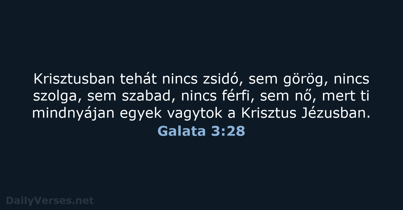 Krisztusban tehát nincs zsidó, sem görög, nincs szolga, sem szabad, nincs férfi… Galata 3:28