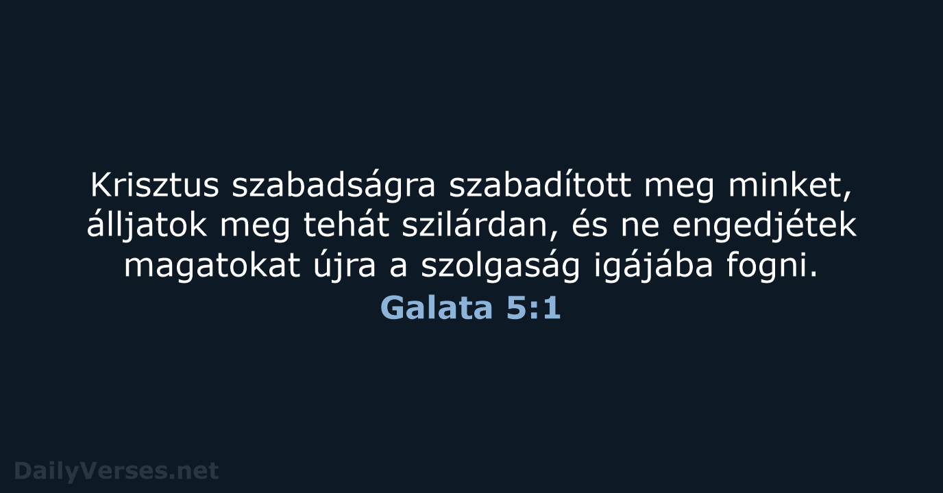 Krisztus szabadságra szabadított meg minket, álljatok meg tehát szilárdan, és ne engedjétek… Galata 5:1