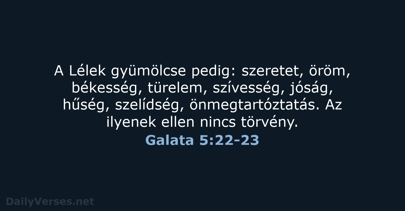 A Lélek gyümölcse pedig: szeretet, öröm, békesség, türelem, szívesség, jóság, hűség, szelídség… Galata 5:22-23