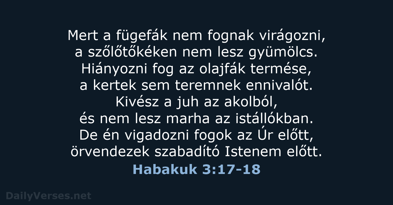 Mert a fügefák nem fognak virágozni, a szőlőtőkéken nem lesz gyümölcs. Hiányozni… Habakuk 3:17-18