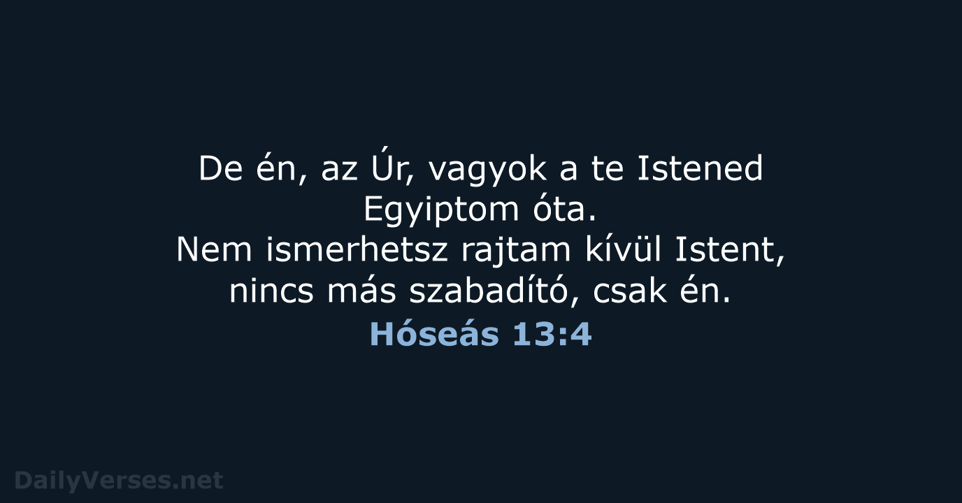 De én, az Úr, vagyok a te Istened Egyiptom óta. Nem ismerhetsz… Hóseás 13:4