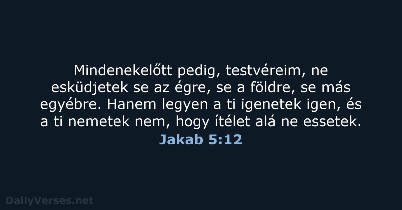 Mindenekelőtt pedig, testvéreim, ne esküdjetek se az égre, se a földre, se… Jakab 5:12