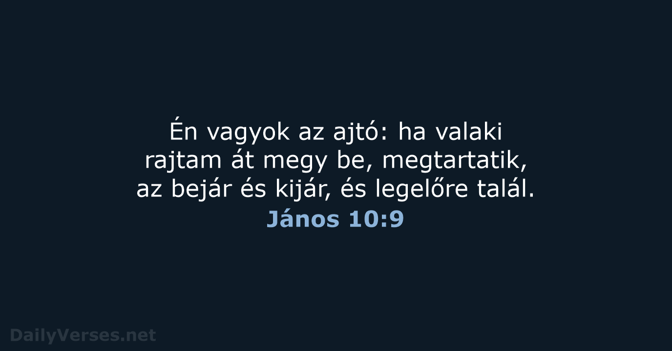 Én vagyok az ajtó: ha valaki rajtam át megy be, megtartatik, az… János 10:9