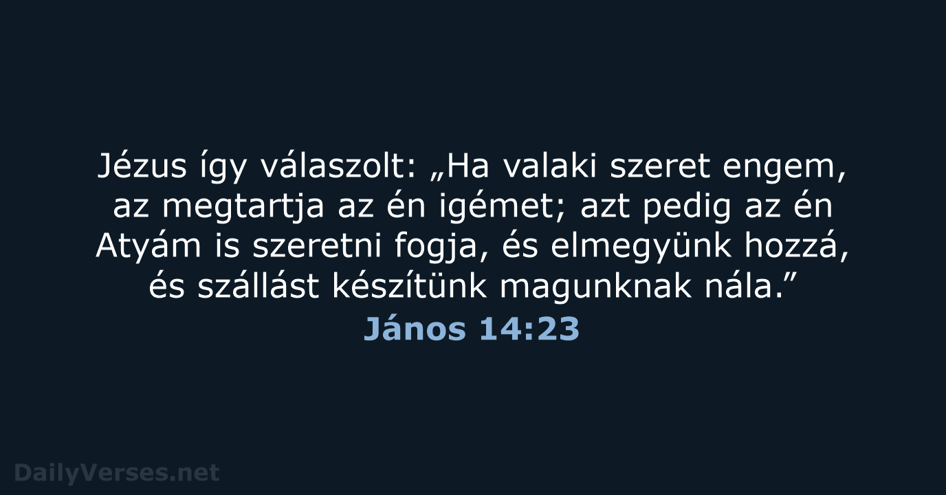 Jézus így válaszolt: „Ha valaki szeret engem, az megtartja az én igémet… János 14:23