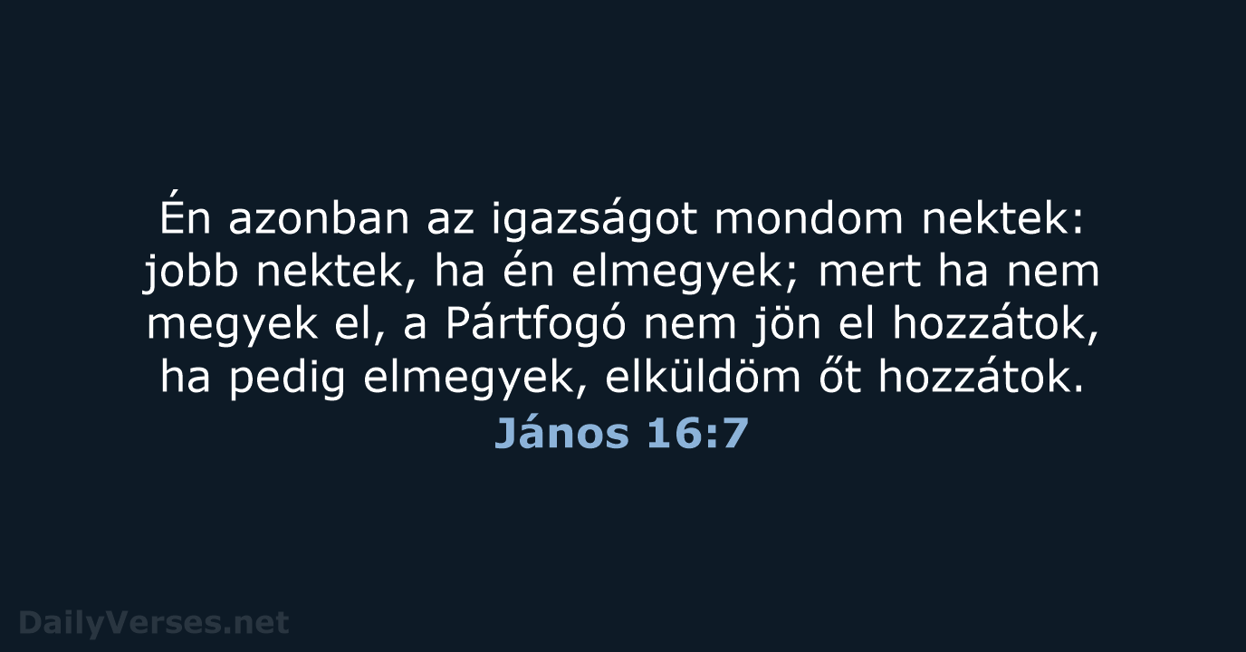 Én azonban az igazságot mondom nektek: jobb nektek, ha én elmegyek; mert… János 16:7