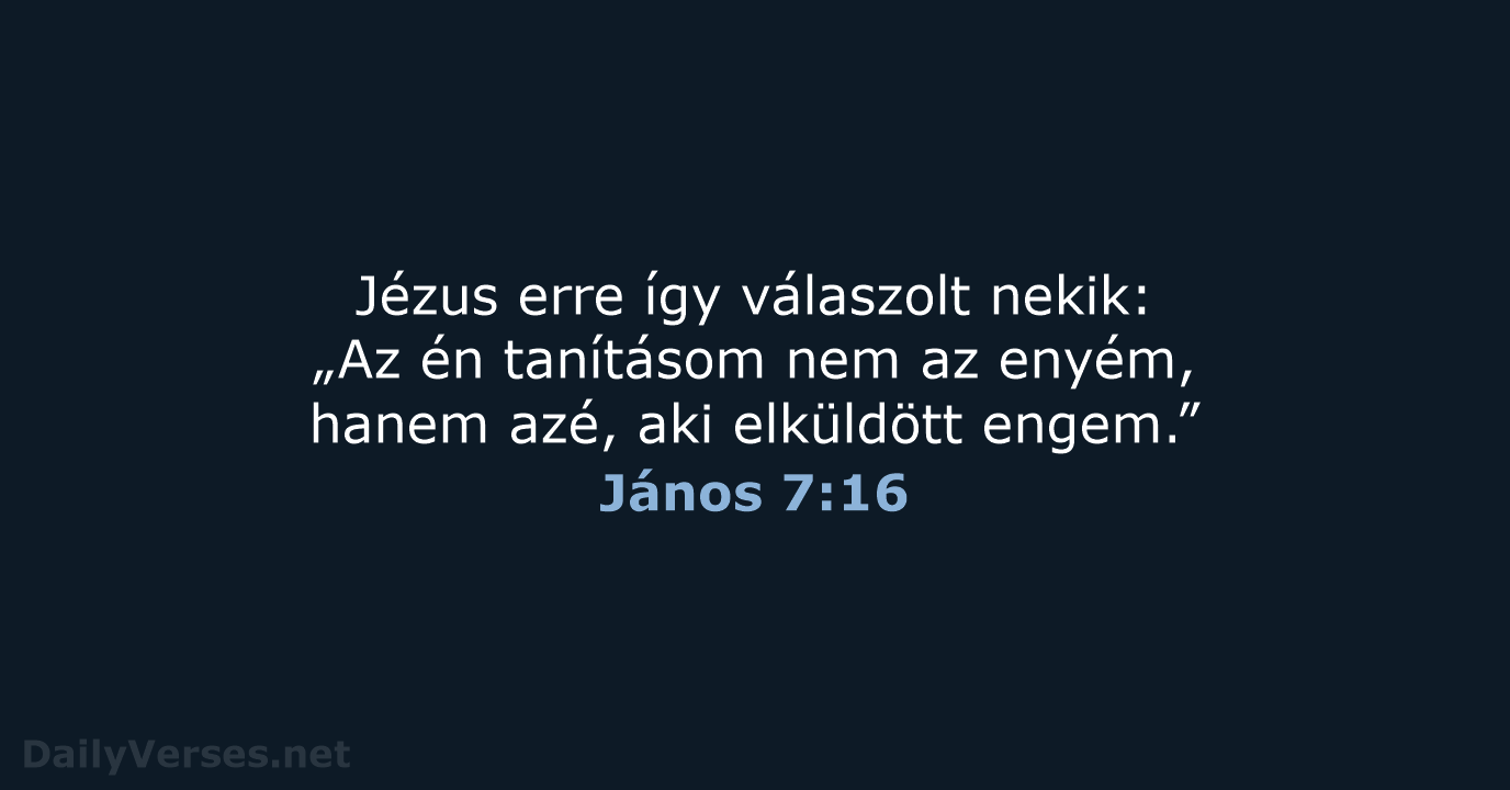 Jézus erre így válaszolt nekik: „Az én tanításom nem az enyém, hanem… János 7:16