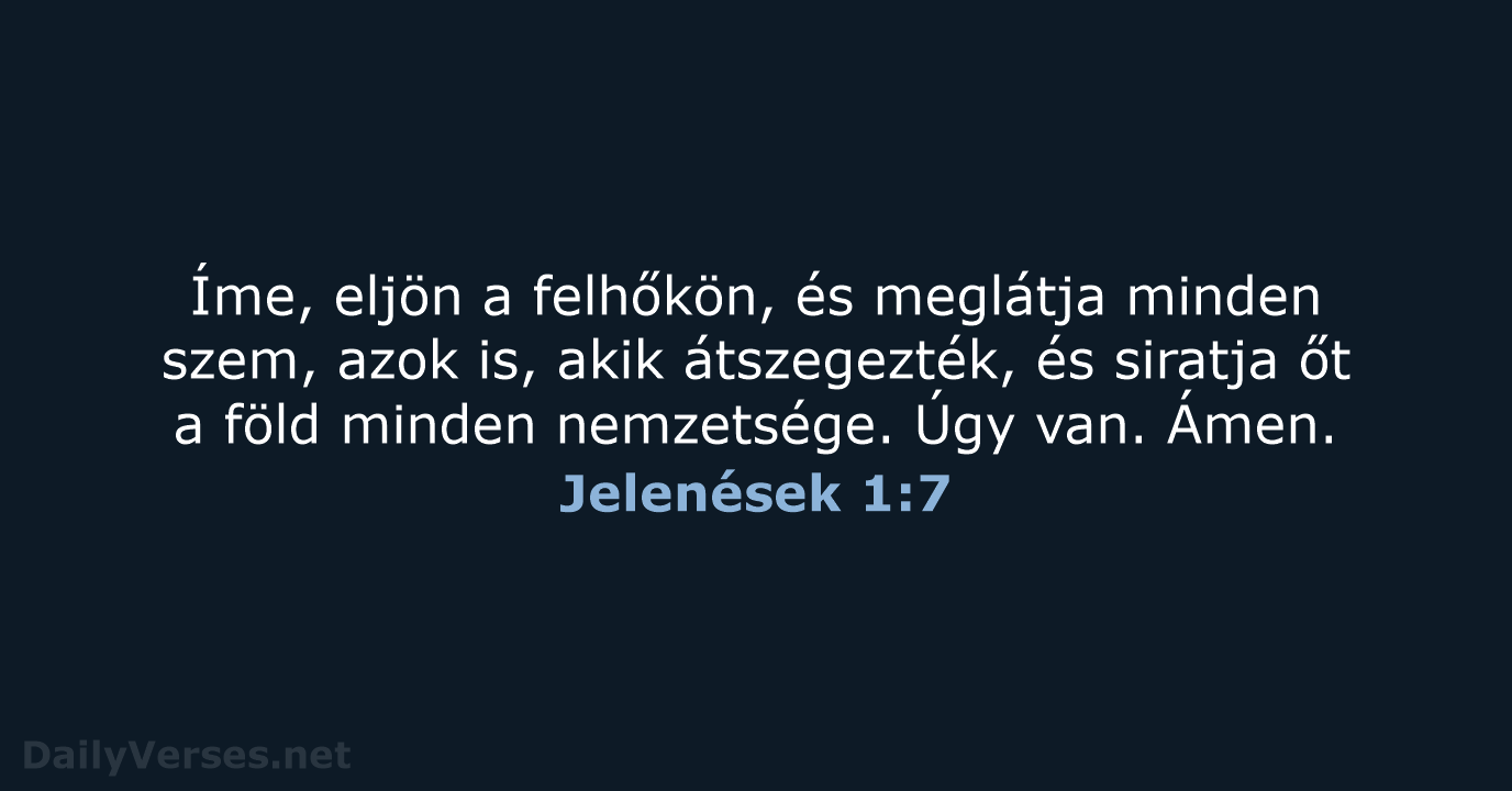 Íme, eljön a felhőkön, és meglátja minden szem, azok is, akik átszegezték… Jelenések 1:7