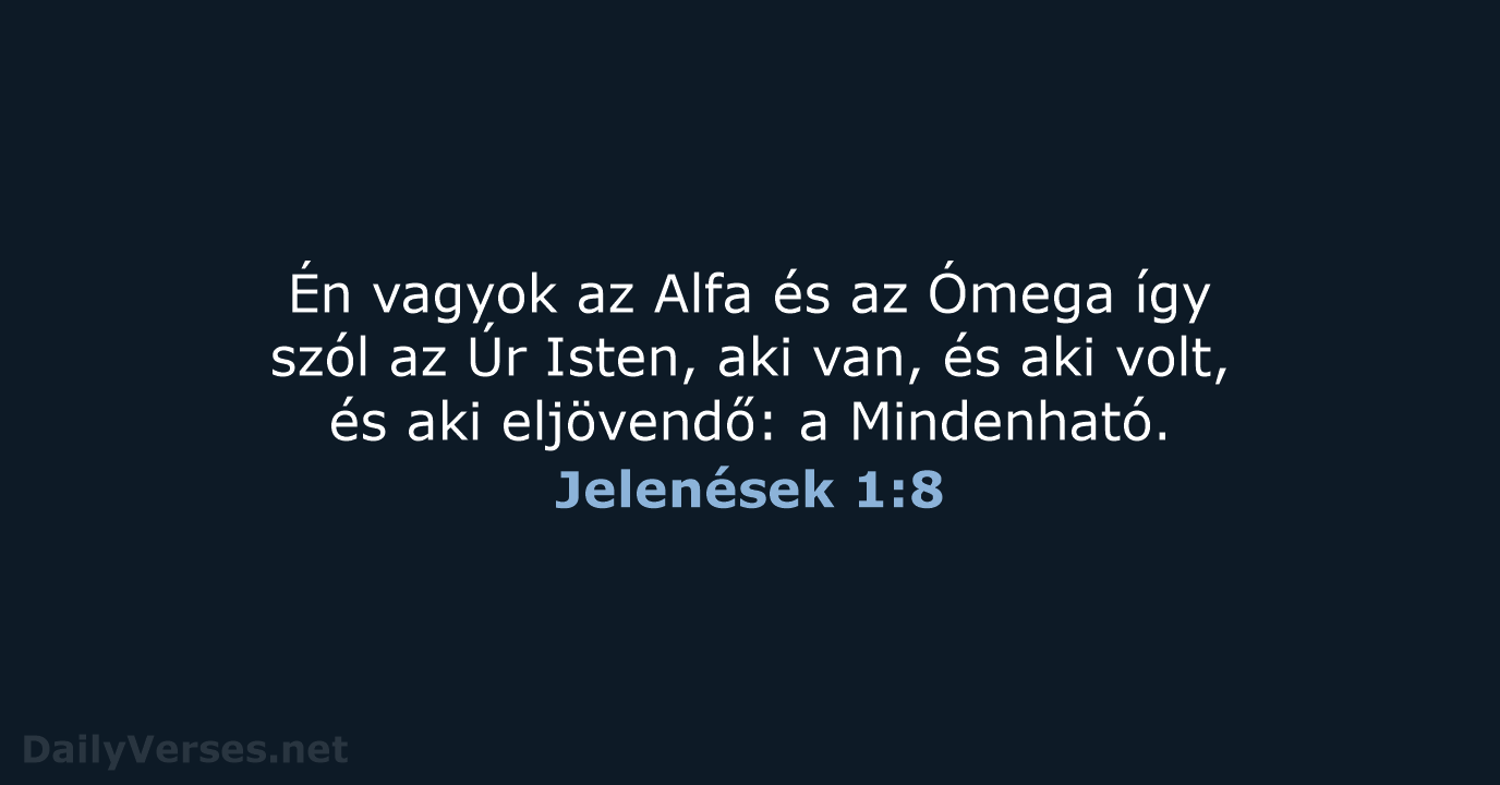 Én vagyok az Alfa és az Ómega így szól az Úr Isten… Jelenések 1:8