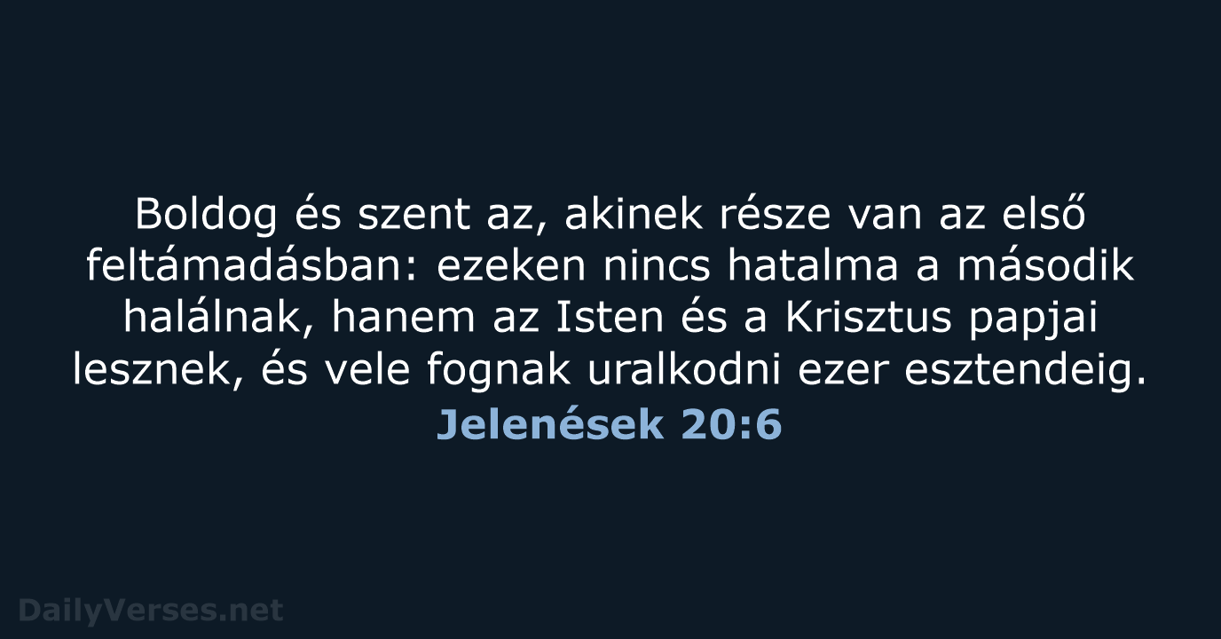 Boldog és szent az, akinek része van az első feltámadásban: ezeken nincs… Jelenések 20:6