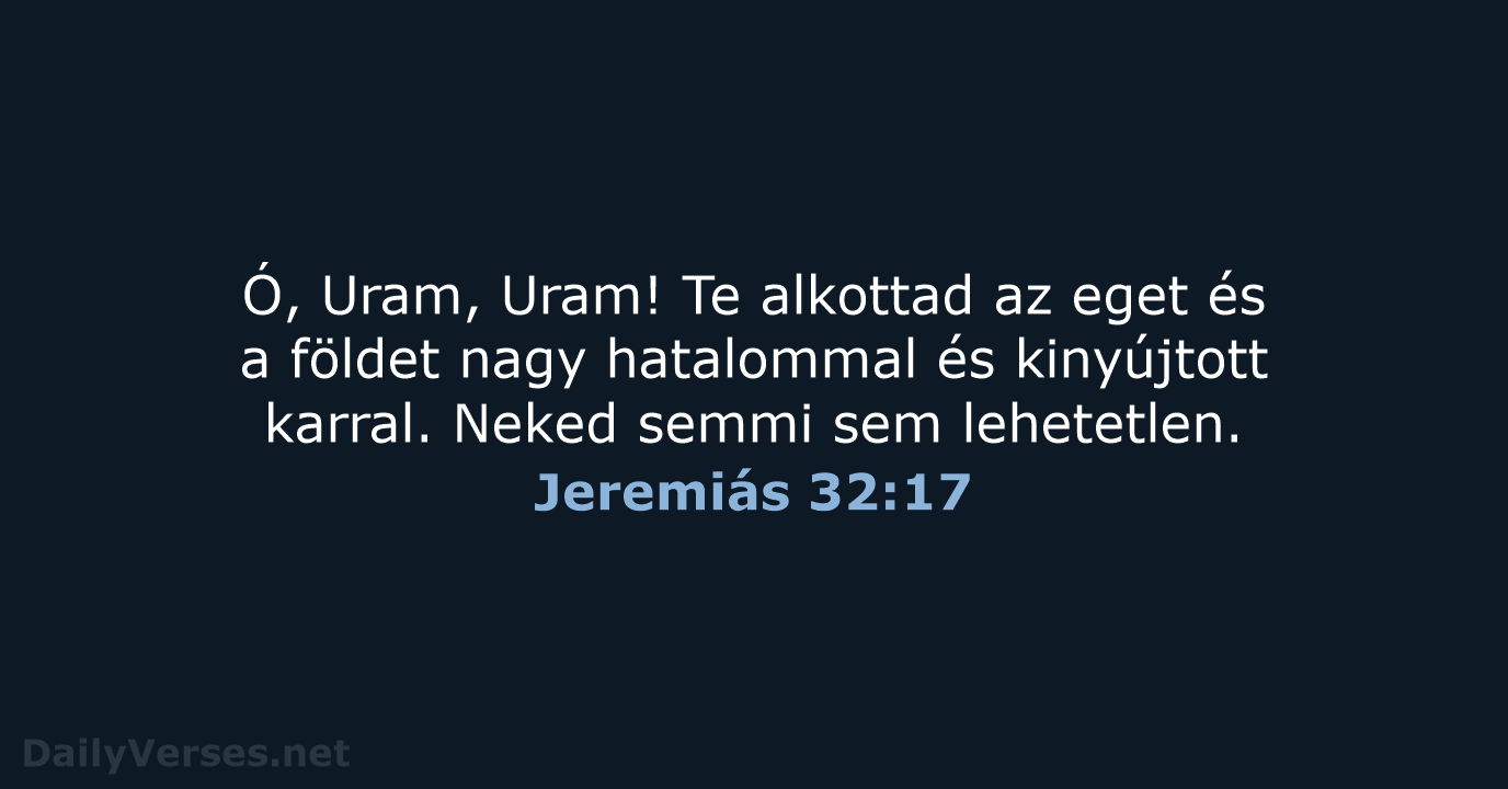 Ó, Uram, Uram! Te alkottad az eget és a földet nagy hatalommal… Jeremiás 32:17