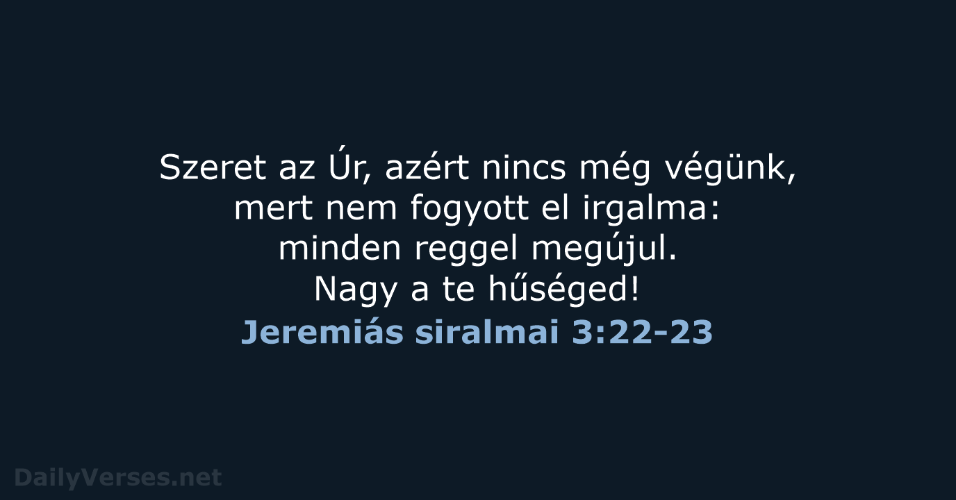 Szeret az Úr, azért nincs még végünk, mert nem fogyott el irgalma:… Jeremiás siralmai 3:22-23