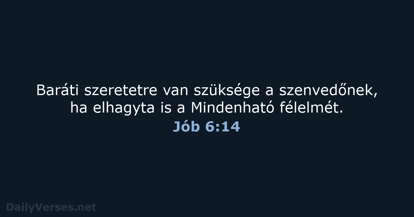 Baráti szeretetre van szüksége a szenvedőnek, ha elhagyta is a Mindenható félelmét. Jób 6:14