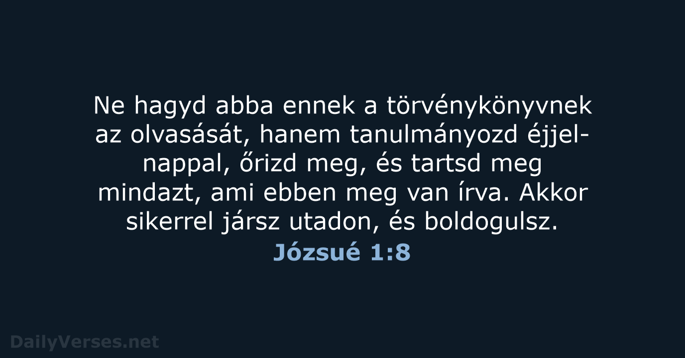 Ne hagyd abba ennek a törvénykönyvnek az olvasását, hanem tanulmányozd éjjel-nappal, őrizd… Józsué 1:8