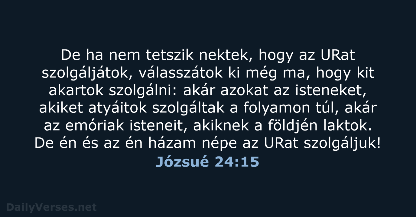 De ha nem tetszik nektek, hogy az URat szolgáljátok, válasszátok ki még… Józsué 24:15