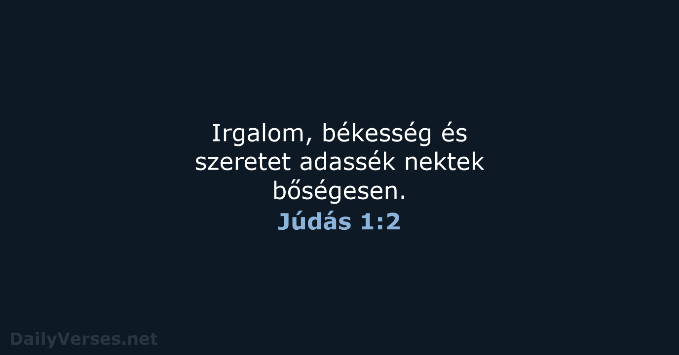 Irgalom, békesség és szeretet adassék nektek bőségesen. Júdás 1:2