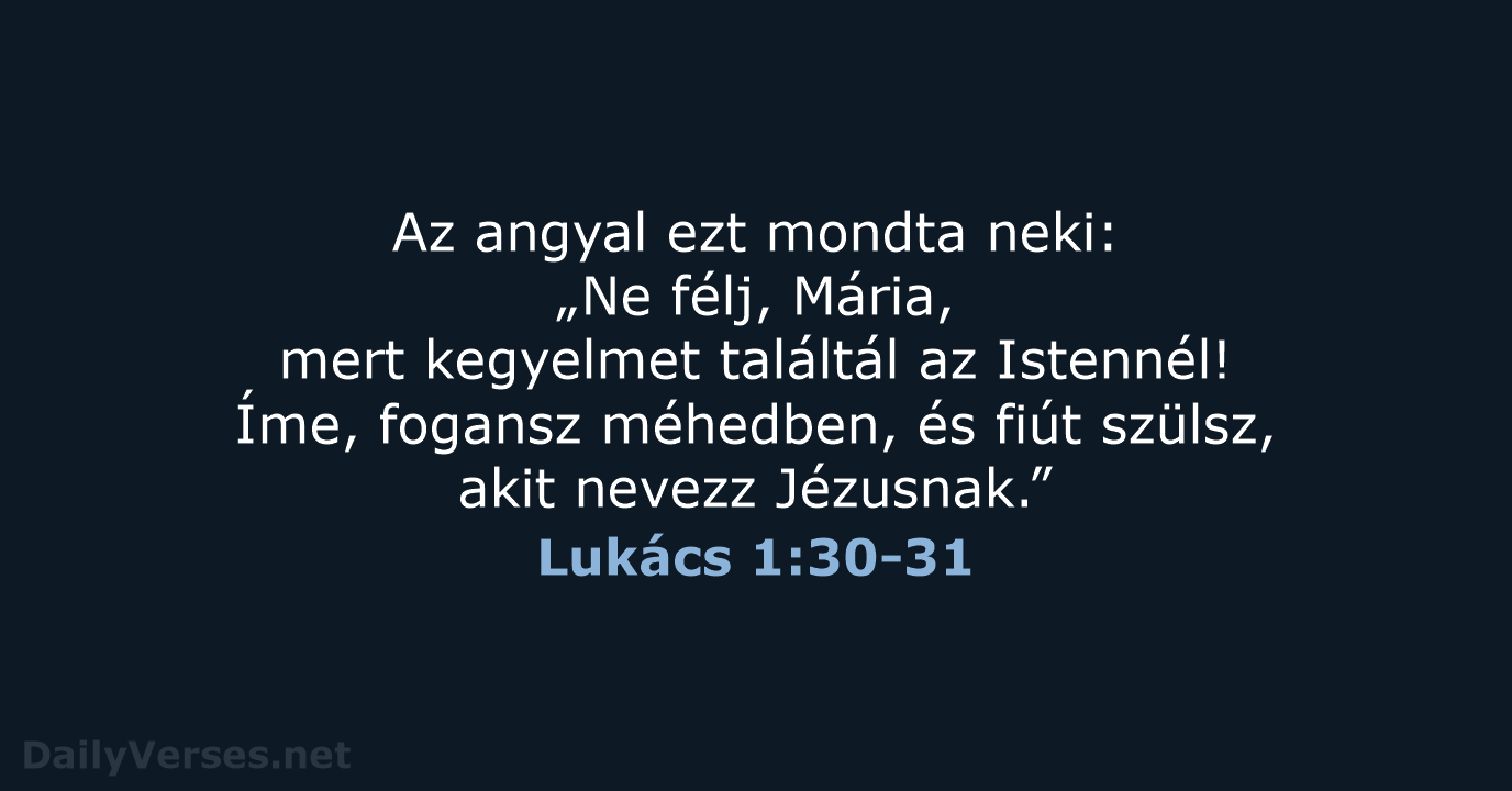 Az angyal ezt mondta neki: „Ne félj, Mária, mert kegyelmet találtál az… Lukács 1:30-31