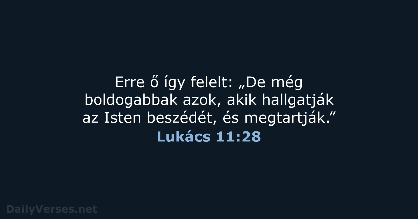 Erre ő így felelt: „De még boldogabbak azok, akik hallgatják az Isten… Lukács 11:28