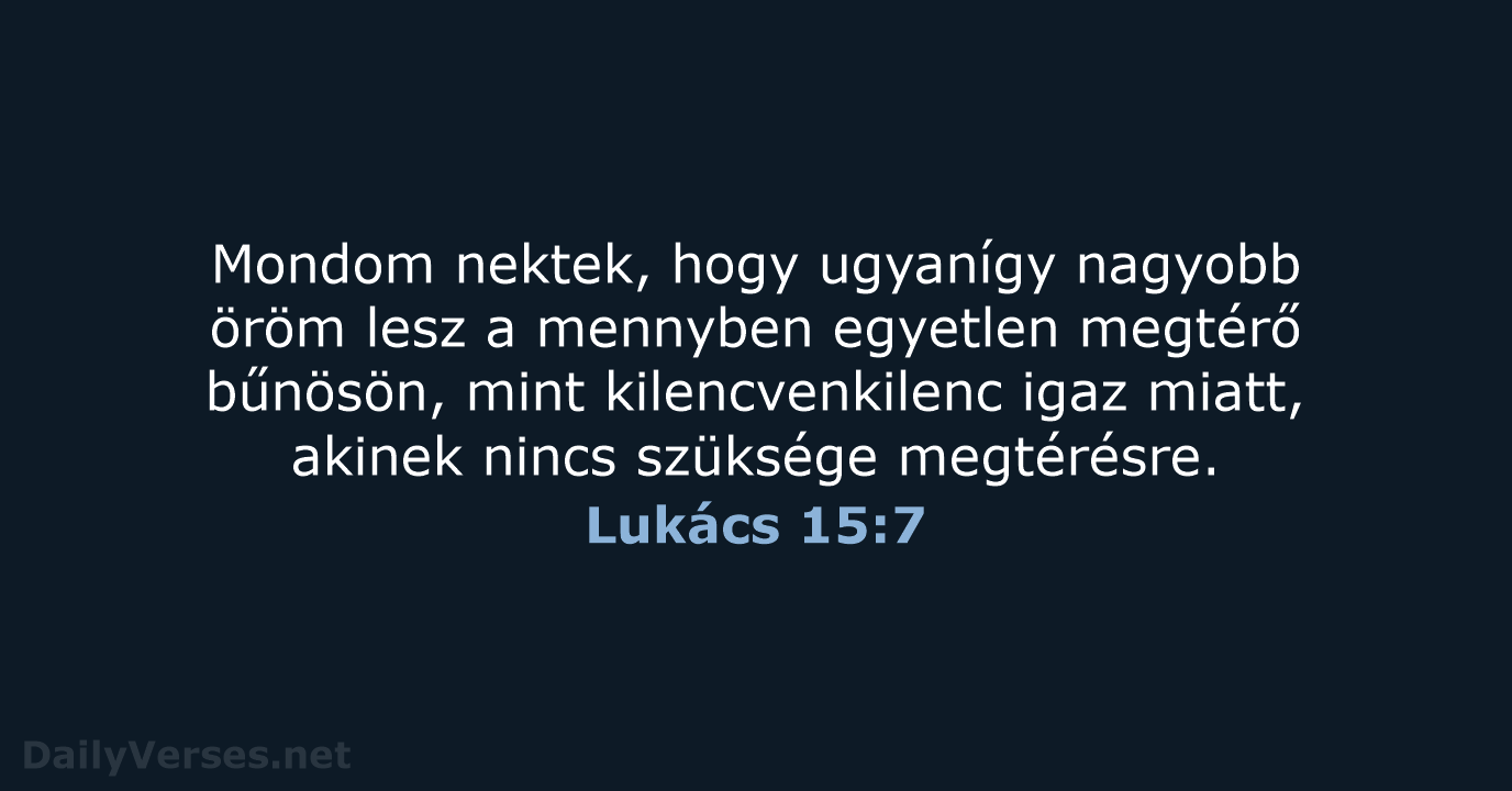 Mondom nektek, hogy ugyanígy nagyobb öröm lesz a mennyben egyetlen megtérő bűnösön… Lukács 15:7