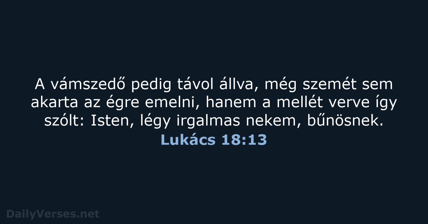 A vámszedő pedig távol állva, még szemét sem akarta az égre emelni… Lukács 18:13