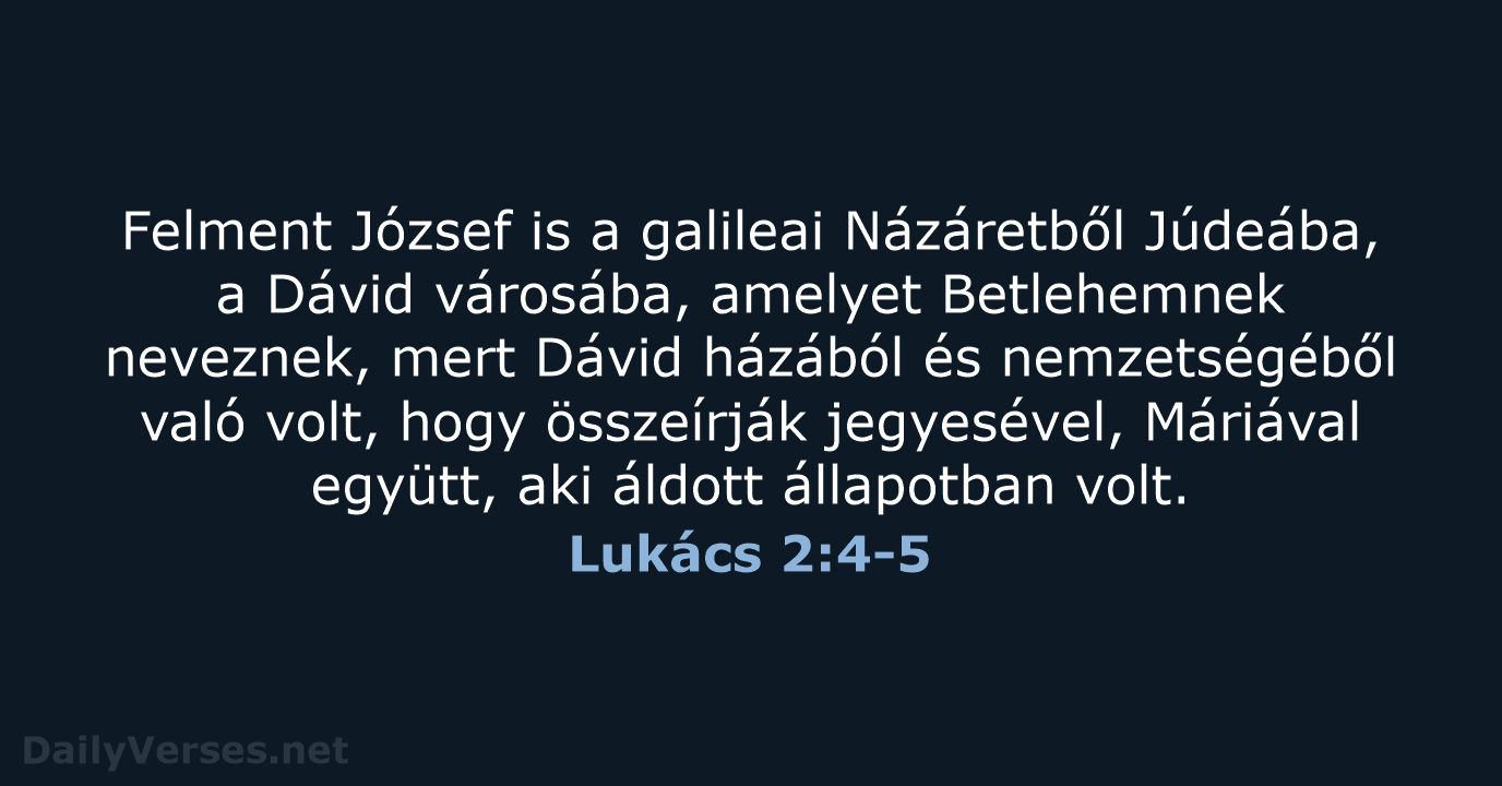 Felment József is a galileai Názáretből Júdeába, a Dávid városába, amelyet Betlehemnek… Lukács 2:4-5