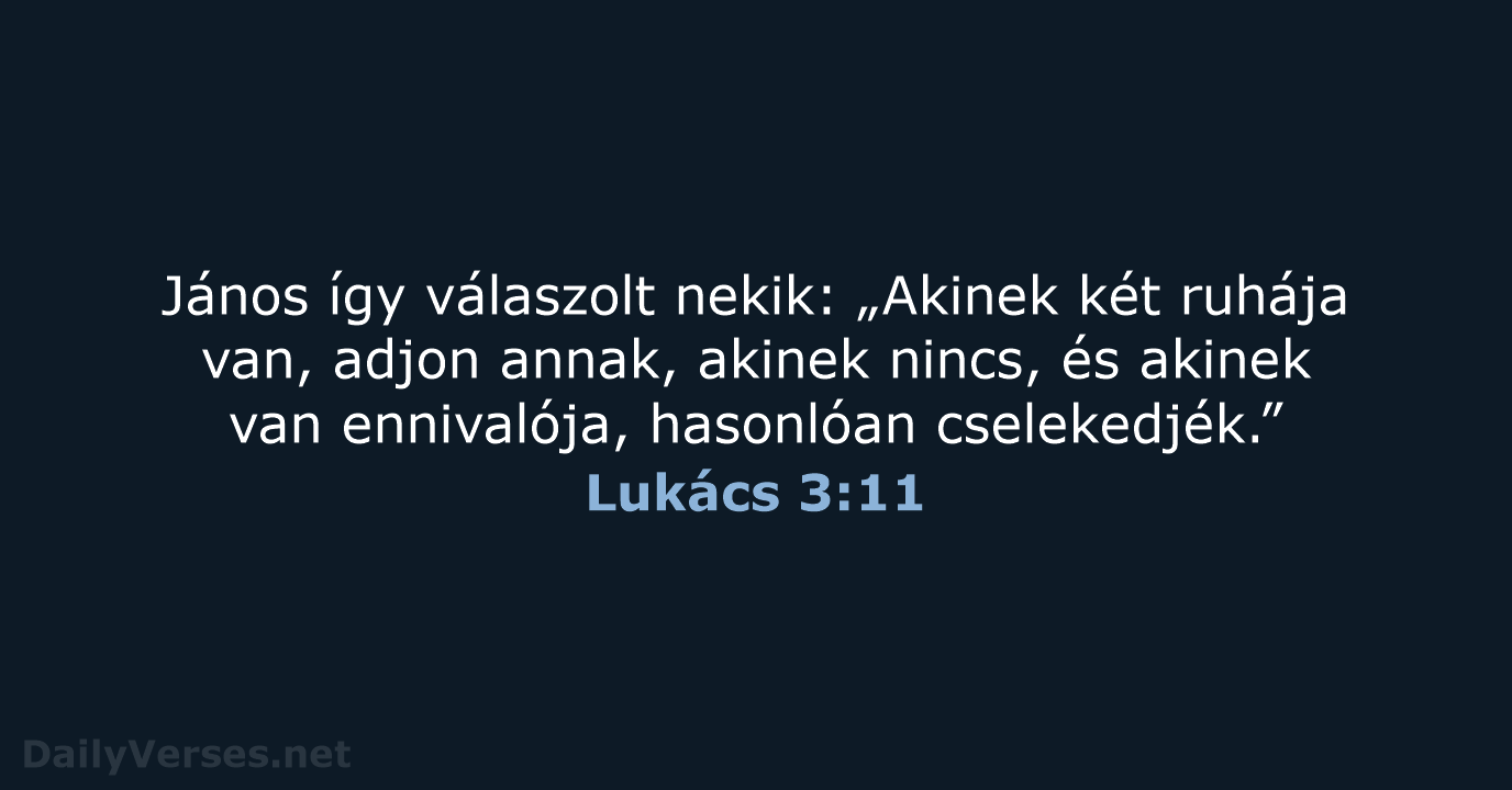 János így válaszolt nekik: „Akinek két ruhája van, adjon annak, akinek nincs… Lukács 3:11