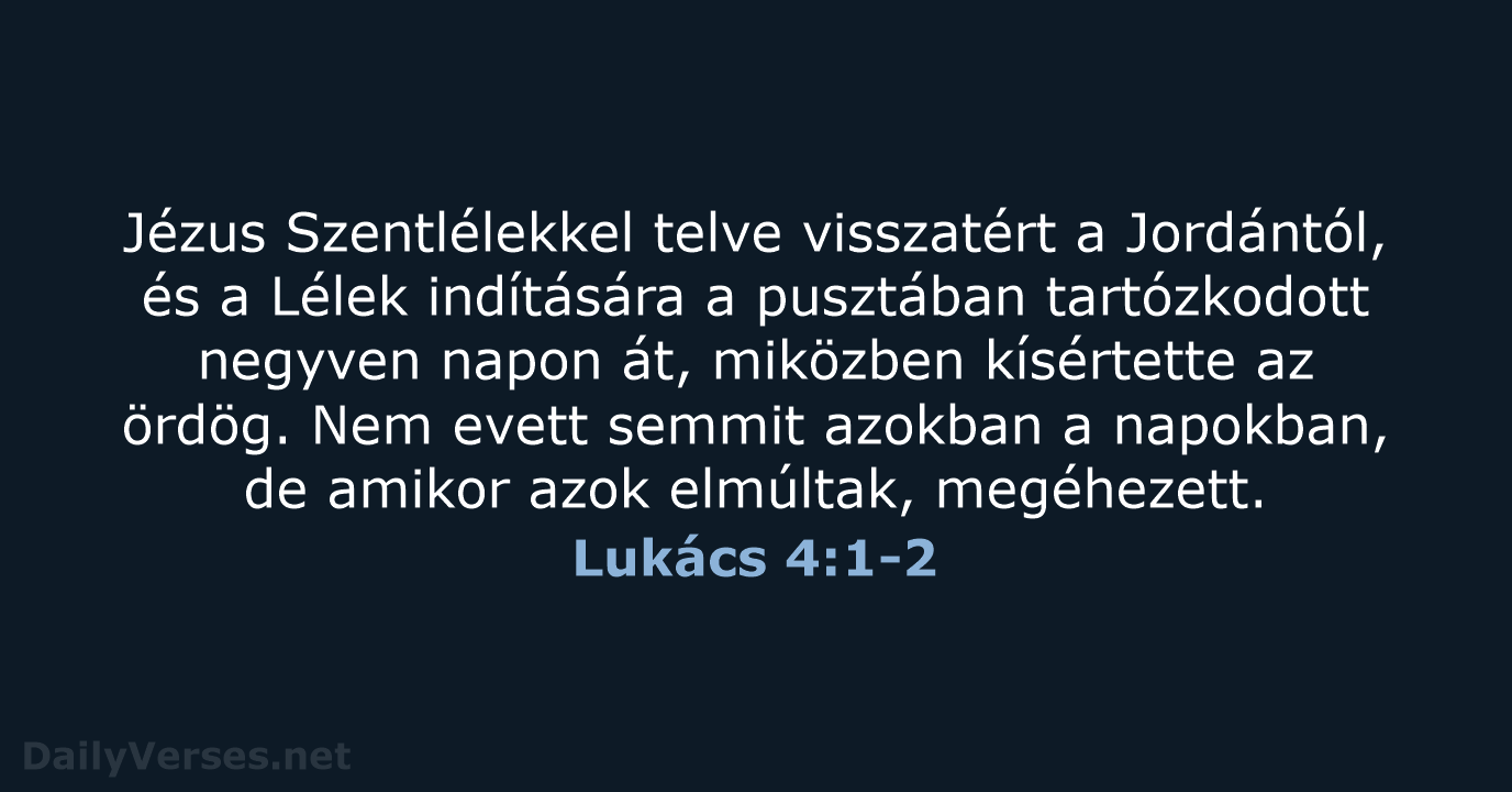 Jézus Szentlélekkel telve visszatért a Jordántól, és a Lélek indítására a pusztában… Lukács 4:1-2