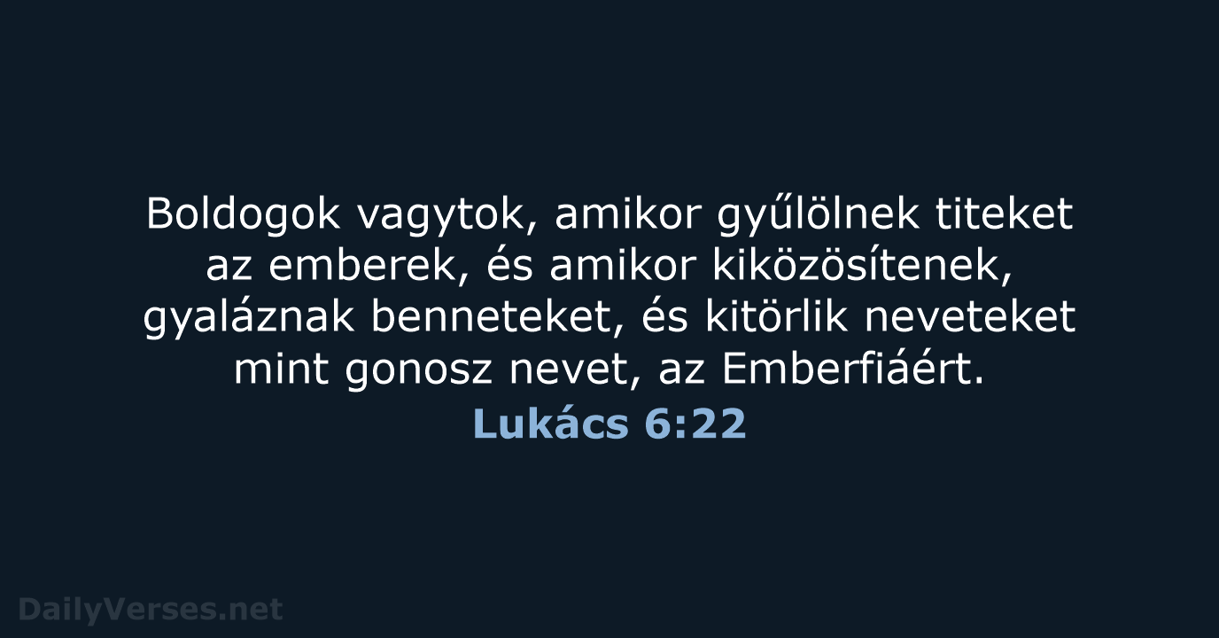 Boldogok vagytok, amikor gyűlölnek titeket az emberek, és amikor kiközösítenek, gyaláznak benneteket… Lukács 6:22