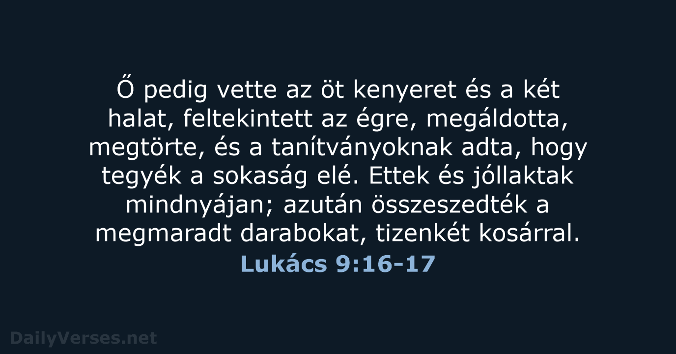 Ő pedig vette az öt kenyeret és a két halat, feltekintett az… Lukács 9:16-17